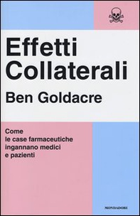 Effetti collaterali. Come le case farmaceutiche ingannano medici e pazienti - Librerie.coop