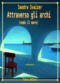 Attraverso gli archi. Vedo il mare - Librerie.coop