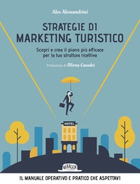 Strategie di marketing turistico. Scopri e crea il piano più efficace per la tua struttura ricettiva - Librerie.coop