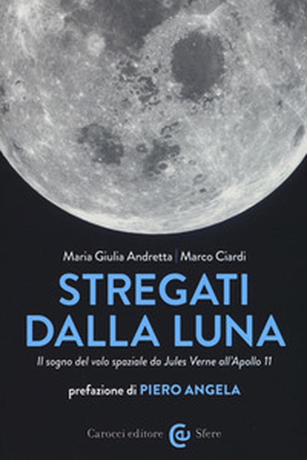 Stregati dalla luna. Il sogno del volo spaziale da Jules Verne all'Apollo 11 - Librerie.coop Stregati dalla luna. Il sogno del volo spaziale da Jules Verne all'Apollo 11 - Librerie.coop