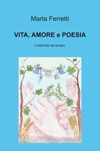Vita, amore e poesie. L'eternità nel tempo - Librerie.coop