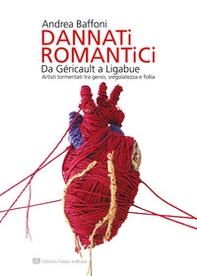 Dannati romantici da Géricault a Ligabue. Artisti tormentati tra genio, sregolatezza e follia - Librerie.coop Dannati romantici da Géricault a Ligabue. Artisti tormentati tra genio, sregolatezza e follia - Librerie.coop