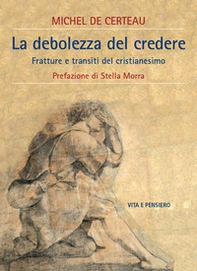 La debolezza del credere. Fratture e transiti del cristianesimo - Librerie.coop