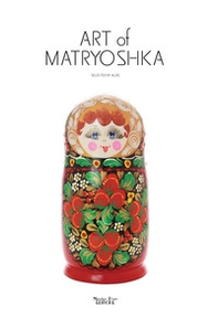 Art of Matryoshka. Flowers, patterns, costume - Librerie.coop Art of Matryoshka. Flowers, patterns, costume - Librerie.coop