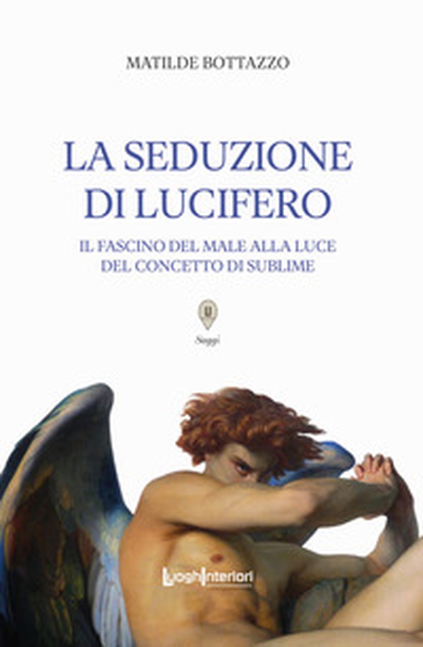 La seduzione di Lucifero. Il fascino del male alla luce del concetto di sublime - Librerie.coop La seduzione di Lucifero. Il fascino del male alla luce del concetto di sublime - Librerie.coop