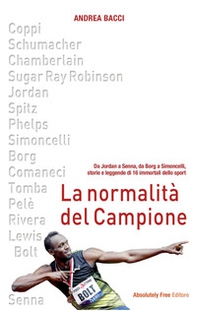 La normalità del campione. Da Jordan a Senna, da Borg a Simoncelli, storie e leggende di 16 immortali dello sport - Librerie.coop