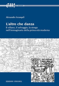 L'altro che danza. Il villano, il selvaggio, la strega nell'immaginario della prima età moderna - Librerie.coop