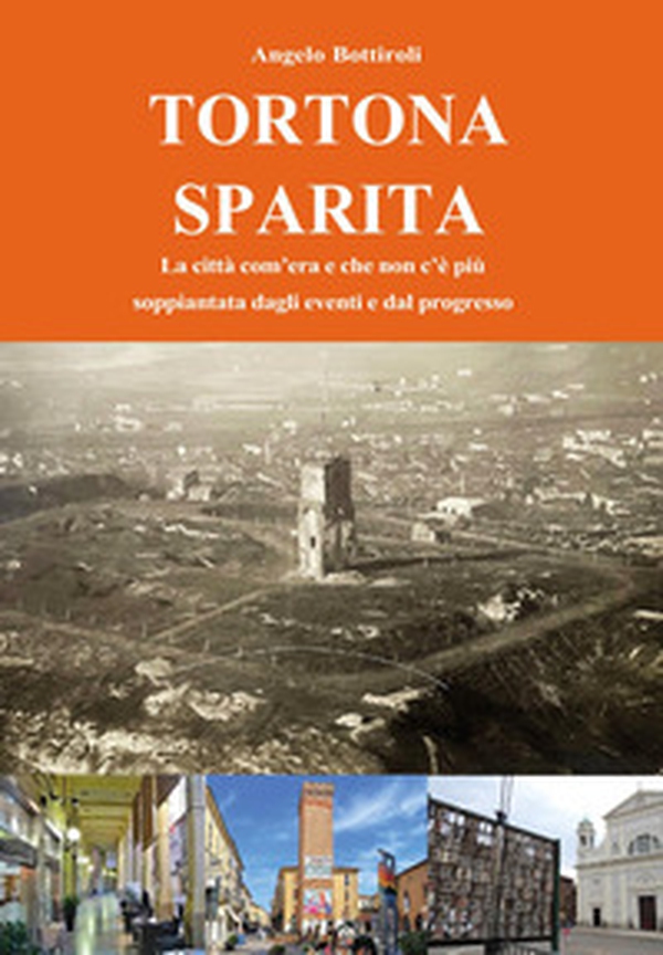 Tortona sparita. La città com'era e che non c'é più - Librerie.coop