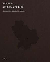 Un bosco di lupi. I nuovi anni trenta in Lucania sulle orme di Carlo Levi - Librerie.coop