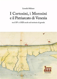 I Certosini, i Morosini e il Patriarcato di Venezia. Tra il XV e il XIX secolo nel territorio di gronda - Librerie.coop