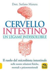 Cervello intestino: un legame indissolubile. Il ruolo del microbiota intestinale nelle nostre relazioni psicoemozionali fisiche, mentali e psicoemozionali - Librerie.coop