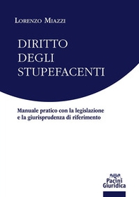 Diritto degli stupefacenti. Manuale pratico con la legislazione e la giurisprudenza di riferimento - Librerie.coop