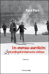 Les nouveaux anarchistes. Atti intollerabili di disperazione a Bologna - Librerie.coop