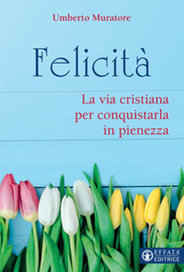 Felicità. La via cristiana per conquistarla in pienezza - Librerie.coop Felicità. La via cristiana per conquistarla in pienezza - Librerie.coop