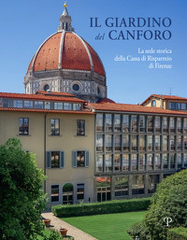 Il giardino del Canforo. La sede storica della Cassa di Risparmio di Firenze - Librerie.coop Il giardino del Canforo. La sede storica della Cassa di Risparmio di Firenze - Librerie.coop