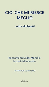 Ciò che mi riesce meglio. ...oltre ai biscotti - Librerie.coop