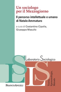Un sociologo per il Mezzogiorno. Il percorso intellettuale e umano di Natale Ammaturo - Librerie.coop