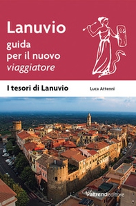 Lanuvio. Guida per il nuovo viaggiatore - Librerie.coop