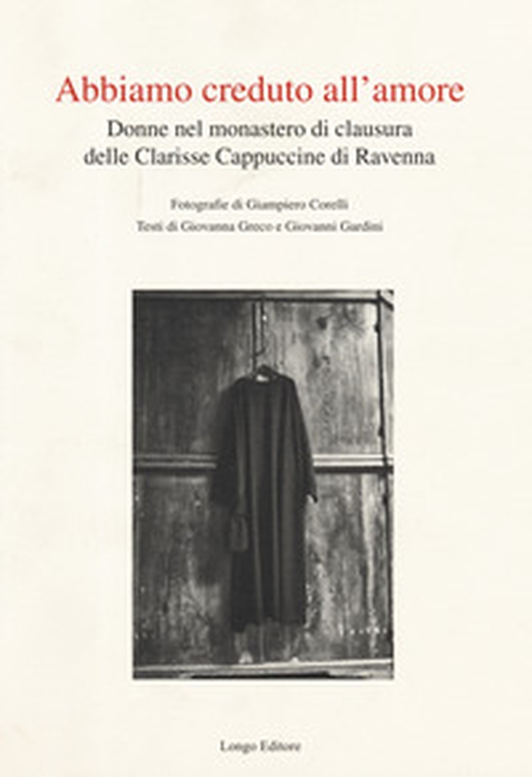 Abbiamo creduto all'amore. Donne nel monastero di clausura delle Clarisse Cappuccine di Ravenna - Librerie.coop Abbiamo creduto all'amore. Donne nel monastero di clausura delle Clarisse Cappuccine di Ravenna - Librerie.coop