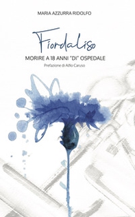 Fiordaliso. Morire a 18 anni «di» ospedale - Librerie.coop Fiordaliso. Morire a 18 anni «di» ospedale - Librerie.coop