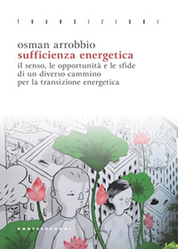 Sufficienza energetica. Il senso, le opportunità e le sfide di un diverso cammino per la transizione energetica - Librerie.coop Sufficienza energetica. Il senso, le opportunità e le sfide di un diverso cammino per la transizione energetica - Librerie.coop