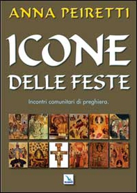 Icone delle feste. Incontri comunitari di preghiera - Librerie.coop