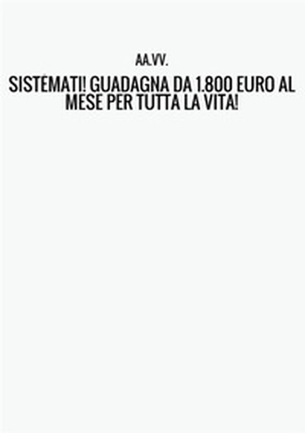 Sistèmati! Guadagna da 1800 euro al mese per tutta la vita! - Librerie.coop Sistèmati! Guadagna da 1800 euro al mese per tutta la vita! - Librerie.coop