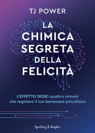 La chimica segreta della felicità. L'effetto DOSE: quattro ormoni che regolano il tuo benessere psicofisico - Librerie.coop
