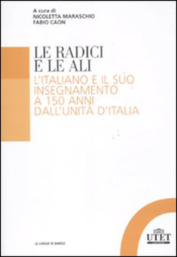 Le radici e le ali. L'italiano e il suo insegnamento a 150 anni dall'unità d'Italia - Librerie.coop Le radici e le ali. L'italiano e il suo insegnamento a 150 anni dall'unità d'Italia - Librerie.coop