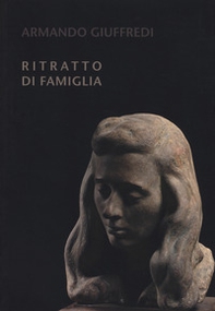 Armando Giuffredi. Ritratto di famiglia. Catalogo della mostra - Librerie.coop