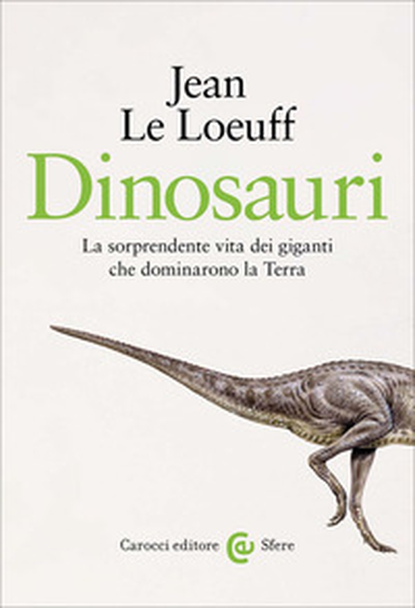 Dinosauri. La sorprendente vita dei giganti che dominarono la Terra - Librerie.coop