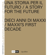 Una storia per il futuro. Dieci anni del MAXXI. Ediz. italiana e inglese - Librerie.coop