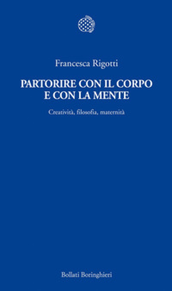Partorire con il corpo e con la mente. Creatività, filosofia, maternità - Librerie.coop Partorire con il corpo e con la mente. Creatività, filosofia, maternità - Librerie.coop