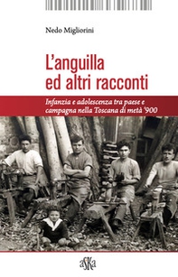 L'anguilla ed altri racconti. Infanzia e adolescenza tra paese e campagna nella Toscana di metà '900 - Librerie.coop