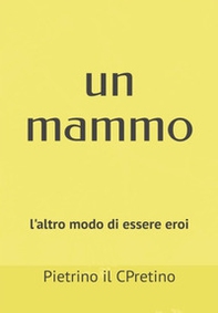 Un mammo. L'altro modo di essere un eroe - Librerie.coop