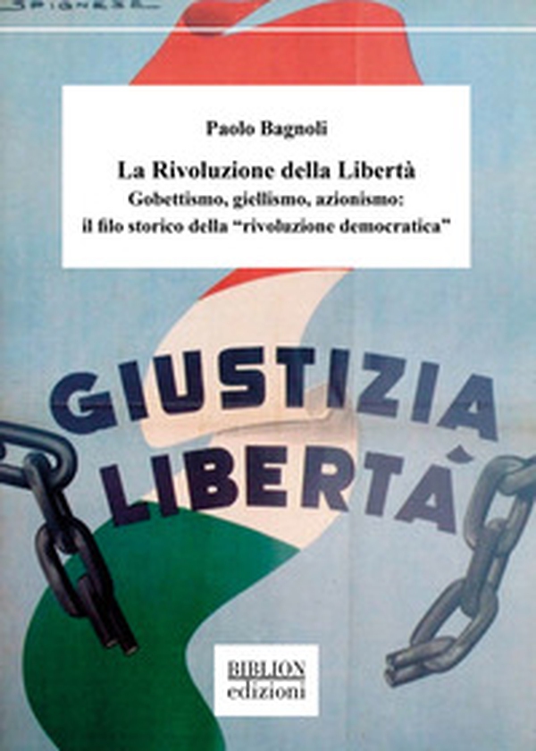 La rivoluzione della libertà. Gobettismo, giellismo, azionismo: il filo storico della «rivoluzione democratica» - Librerie.coop La rivoluzione della libertà. Gobettismo, giellismo, azionismo: il filo storico della «rivoluzione democratica» - Librerie.coop