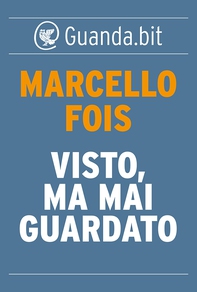 Visto, ma mai guardato - Librerie.coop Visto, ma mai guardato - Librerie.coop