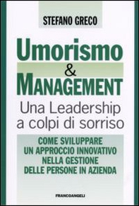 Umorismo e management. Una leadership a colpi di sorriso. Come sviluppare un approccio innovativo nella gestione delle persone in azienda - Librerie.coop