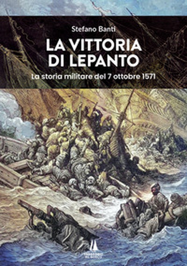 La vittoria di Lepanto. La storia militare del 7 ottobre 1571 - Librerie.coop La vittoria di Lepanto. La storia militare del 7 ottobre 1571 - Librerie.coop