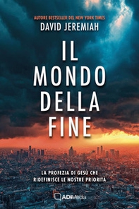 Il mondo della fine. La profezia di Gesù che ridefinisce le nostre priorità - Librerie.coop Il mondo della fine. La profezia di Gesù che ridefinisce le nostre priorità - Librerie.coop
