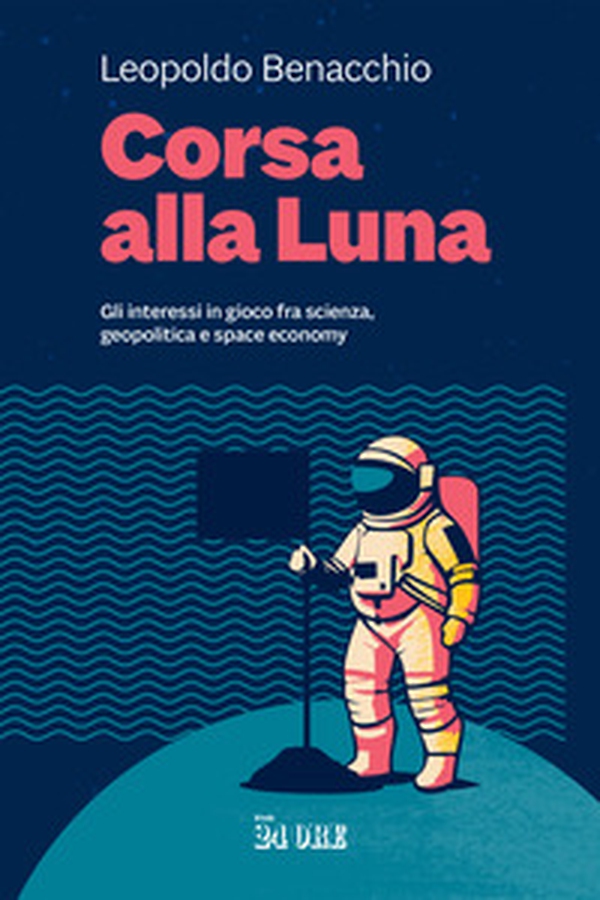 Corsa alla Luna. Gli interessi in gioco fra scienza, geopolitica e space economy - Librerie.coop Corsa alla Luna. Gli interessi in gioco fra scienza, geopolitica e space economy - Librerie.coop