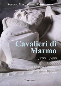 Cavalieri di marmo. 1300-1600. La cavalleria napoletana. Viaggio nelle chiese e dimore storiche di Napoli - Librerie.coop