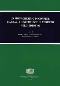Un monachesimo di confine: l'abbazia cistercense di Cerreto nel medioevo. Atti dell'Incontro di studio (Abbadia Cerreto, 27 maggio 2017) - Librerie.coop