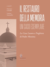 Il restauro della memoria. Un caso esemplare. La Casa Lavoro e Preghiera di Padre Messina - Librerie.coop