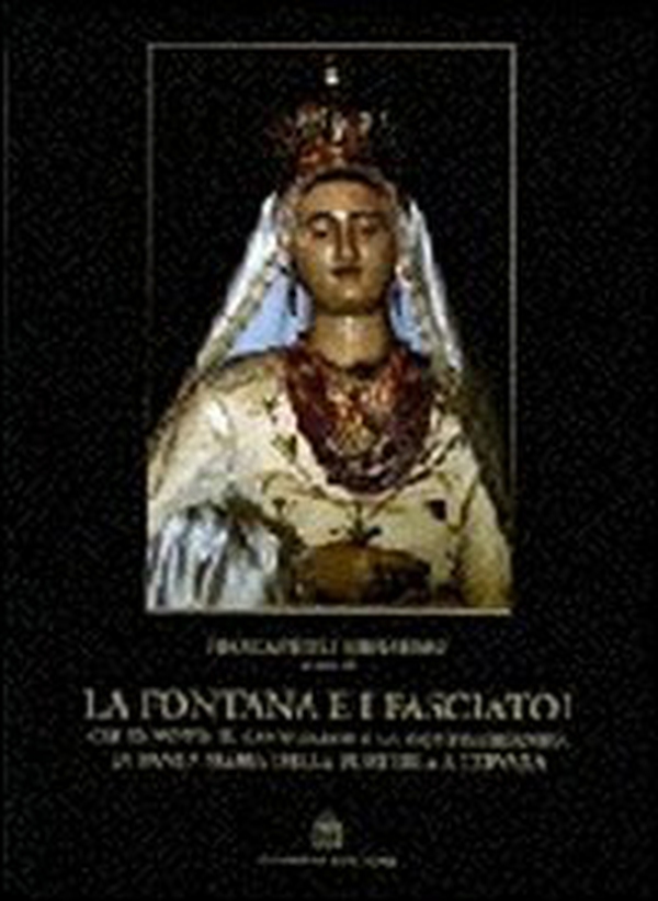 La fontana e i fasciatoi. Gli ex voto, il Santuario e la Confraternita di Santa Maria della Portella a Cervara - Librerie.coop La fontana e i fasciatoi. Gli ex voto, il Santuario e la Confraternita di Santa Maria della Portella a Cervara - Librerie.coop