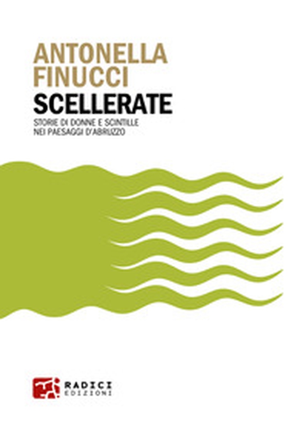 Scellerate. Storie di donne e scintille nei paesaggi d'Abruzzo - Librerie.coop Scellerate. Storie di donne e scintille nei paesaggi d'Abruzzo - Librerie.coop