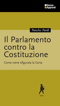 Il Parlamento contro la Costituzione. Come viene sfigurata la Carta - Librerie.coop