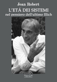 L'età dei sistemi. Nel pensiero dell'ultimo Illich - Librerie.coop