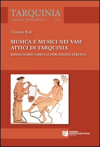 Musica e musici nei vasi attici di Tarquinia. Immaginario greco e percezione etrusca - Librerie.coop