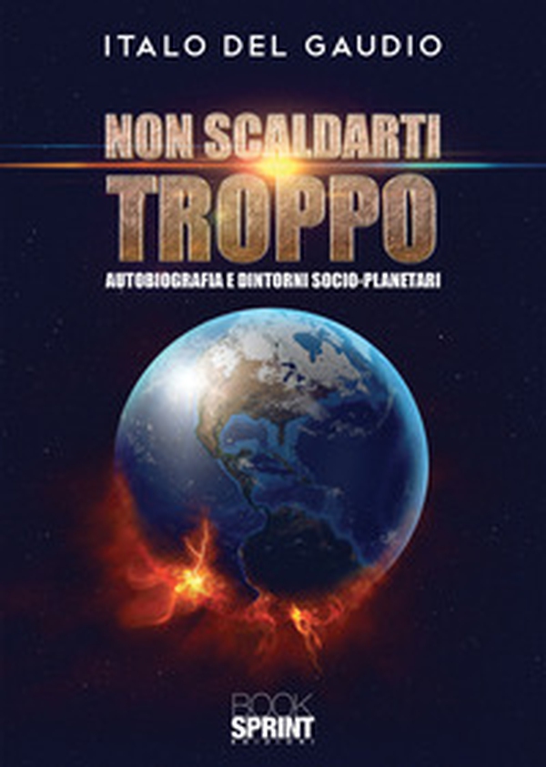 Non scaldarti troppo. Autobiografia e dintorni socio-planetari - Librerie.coop Non scaldarti troppo. Autobiografia e dintorni socio-planetari - Librerie.coop